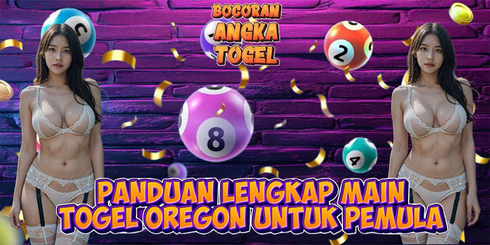 Panduan Lengkap Main Togel Oregon Untuk Pemula