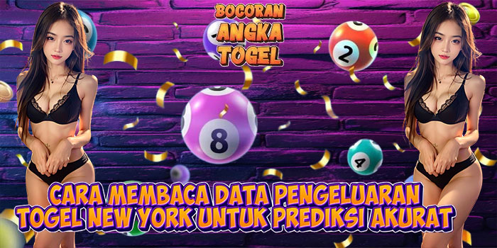 Cara Membaca Data Pengeluaran Togel New York Untuk Prediksi Akurat