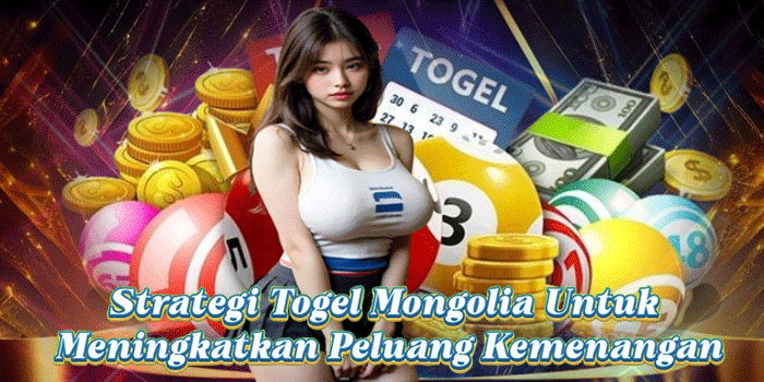 Strategi Togel Mongolia Untuk Meningkatkan Peluang Kemenangan