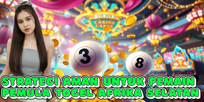 Strategi Aman Untuk Pemain Pemula Togel Afrika Selatan