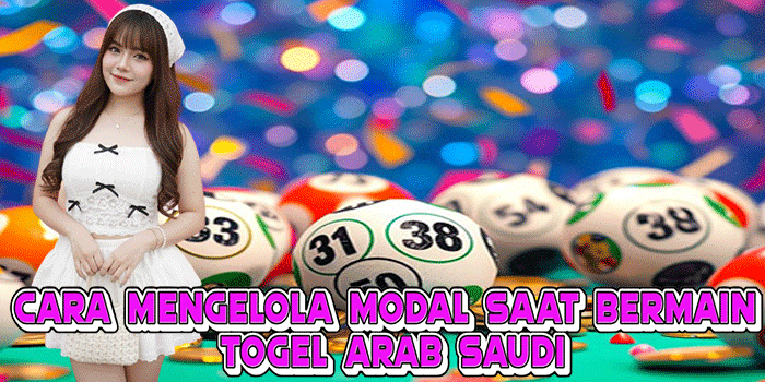 Cara Mengelola Modal Saat Bermain Togel Arab Saudi